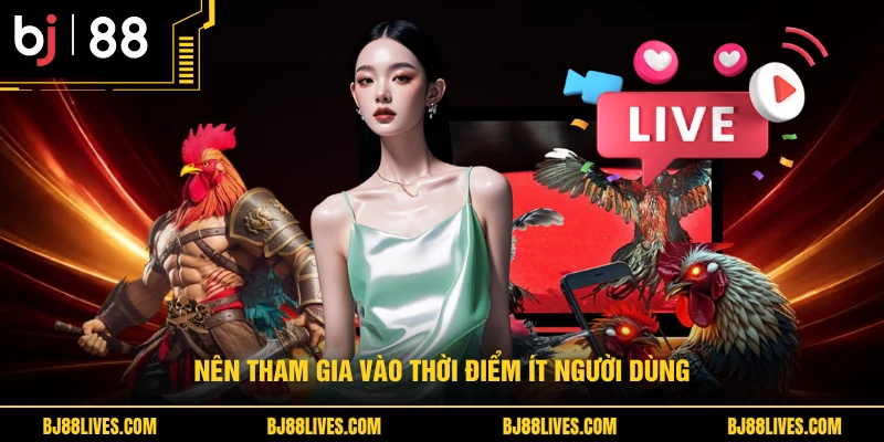 Nên tham gia vào thời điểm ít người dùng
