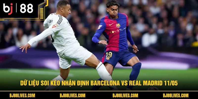 Dữ liệu soi kèo nhận định Barcelona vs Real Madrid 11/05